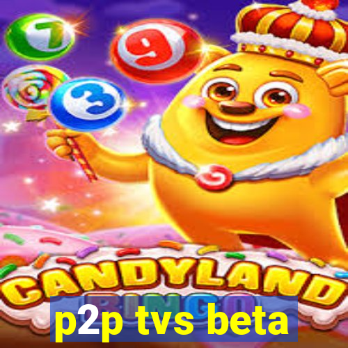 p2p tvs beta